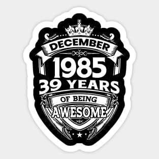 December 1985 39 Years Of Being Awesome Limited Edition Birthday Sticker